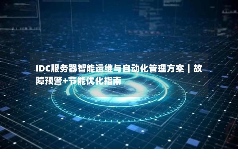 IDC服务器智能运维与自动化管理方案｜故障预警+节能优化指南