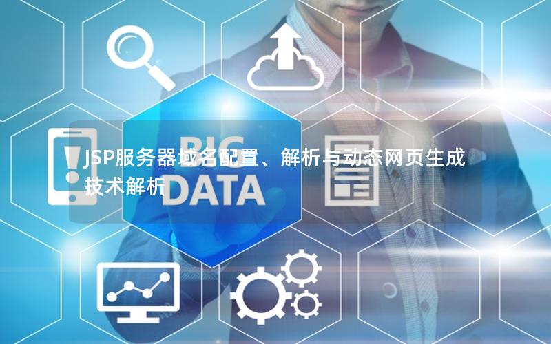 JSP服务器域名配置、解析与动态网页生成技术解析