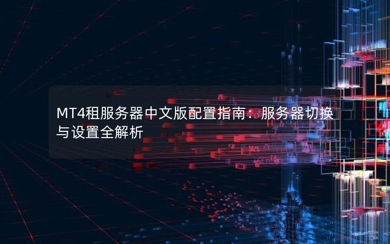 MT4租服务器中文版配置指南：服务器切换与设置全解析