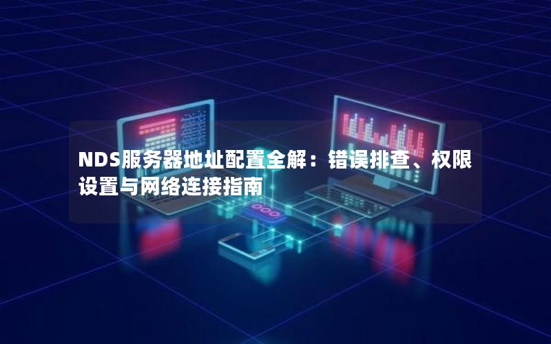 NDS服务器地址配置全解：错误排查、权限设置与网络连接指南