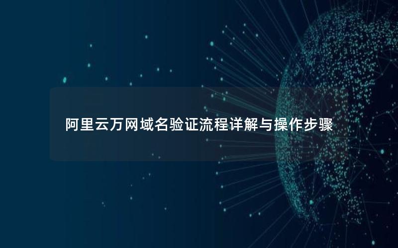 阿里云万网域名验证流程详解与操作步骤
