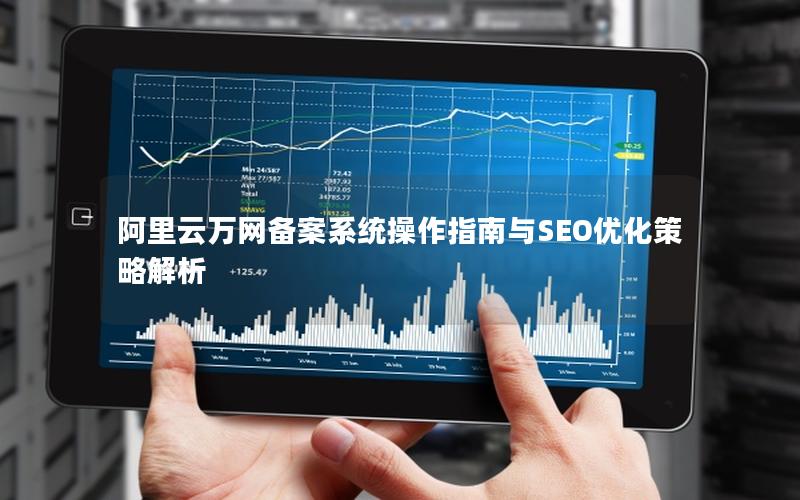 阿里云万网备案系统操作指南与SEO优化策略解析