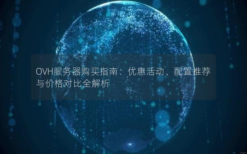 OVH服务器购买指南：优惠活动、配置推荐与价格对比全解析