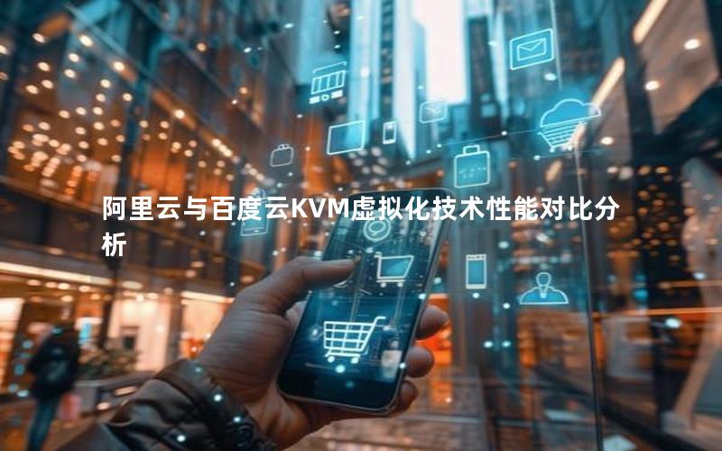 阿里云与百度云KVM虚拟化技术性能对比分析