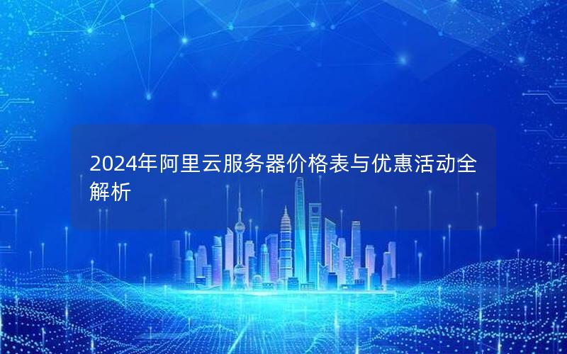 2024年阿里云服务器价格表与优惠活动全解析