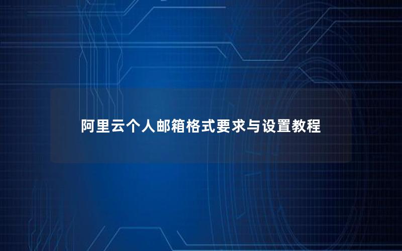 阿里云个人邮箱格式要求与设置教程