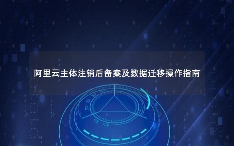 阿里云主体注销后备案及数据迁移操作指南