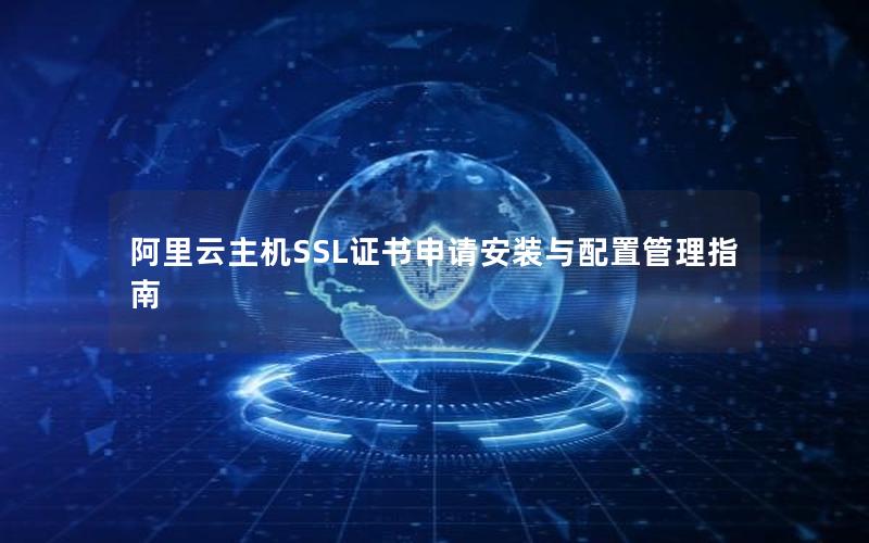 阿里云主机SSL证书申请安装与配置管理指南