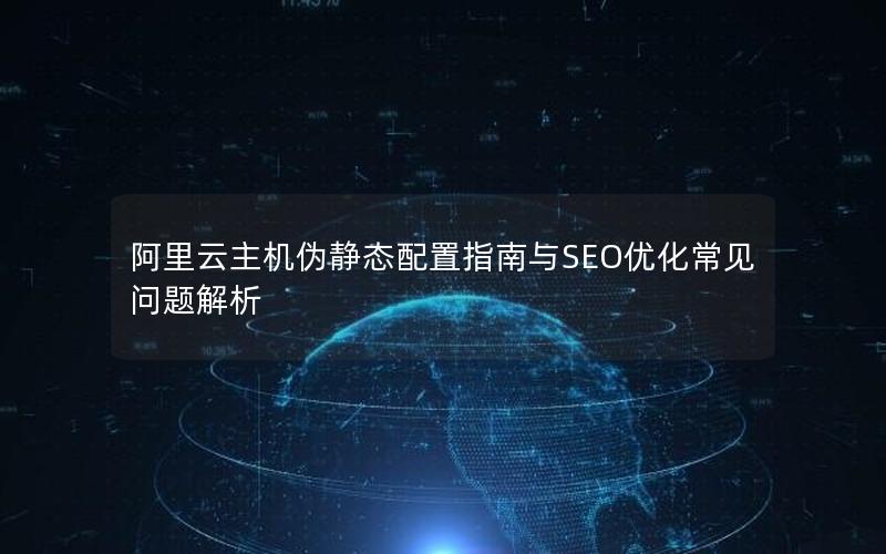 阿里云主机伪静态配置指南与SEO优化常见问题解析