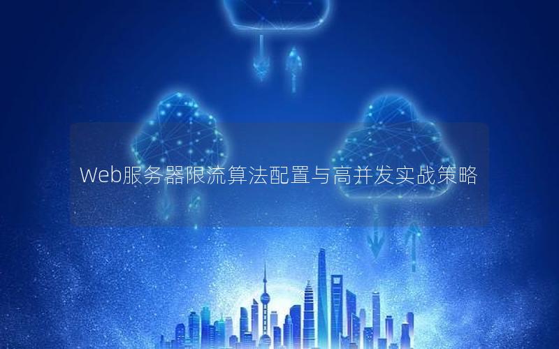 Web服务器限流算法配置与高并发实战策略
