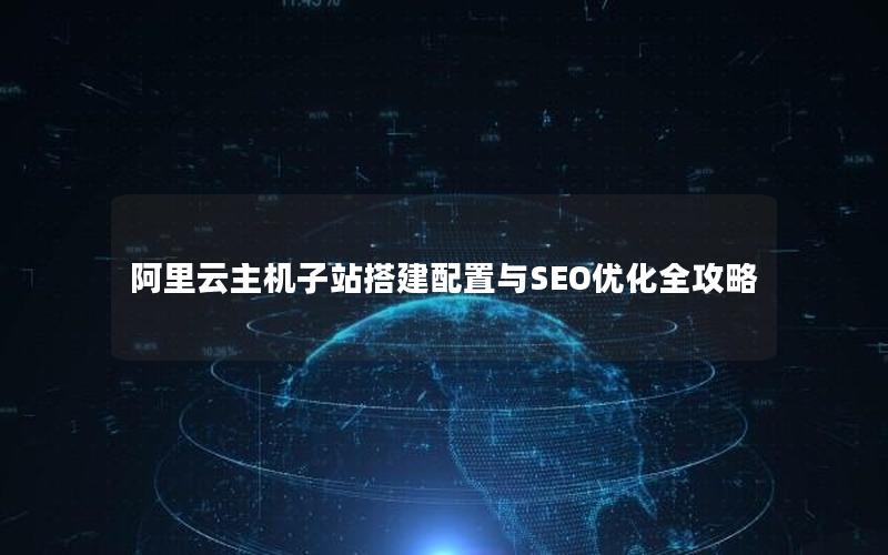 阿里云主机子站搭建配置与SEO优化全攻略
