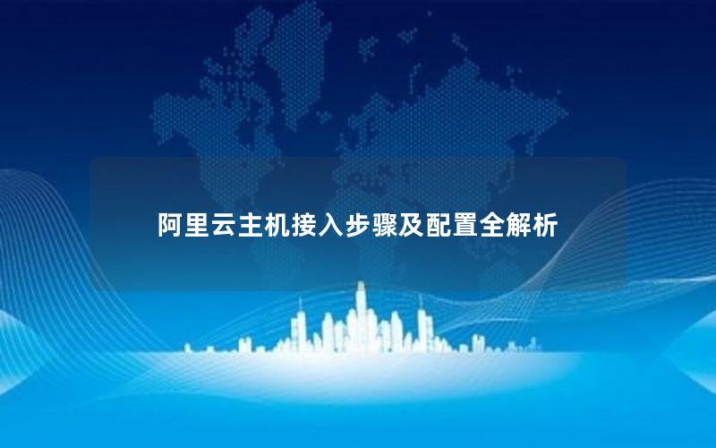 阿里云主机接入步骤及配置全解析