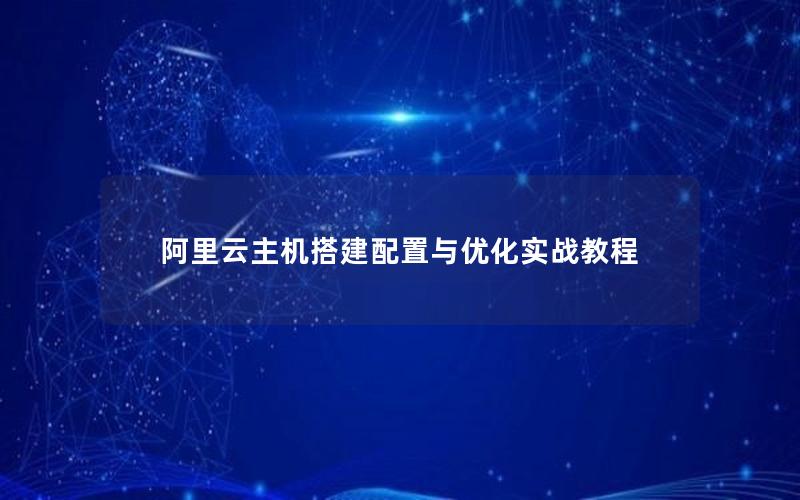 阿里云主机搭建配置与优化实战教程