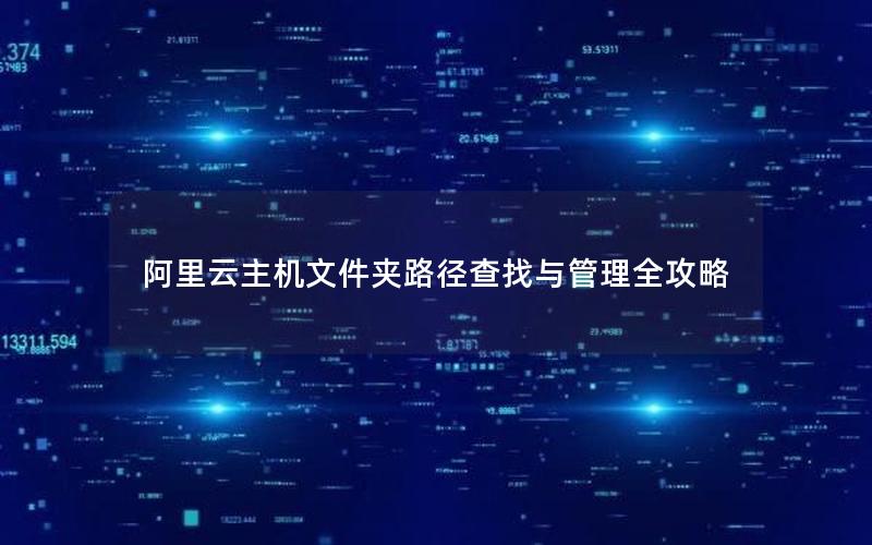 阿里云主机文件夹路径查找与管理全攻略