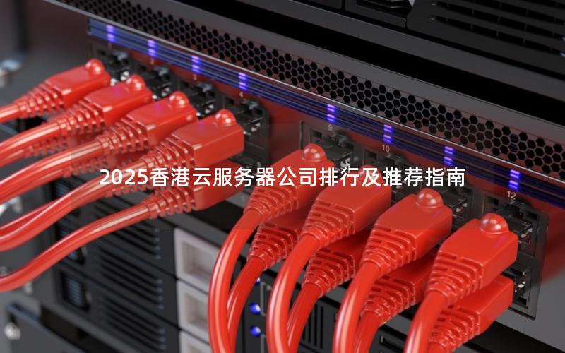 2025香港云服务器公司排行及推荐指南