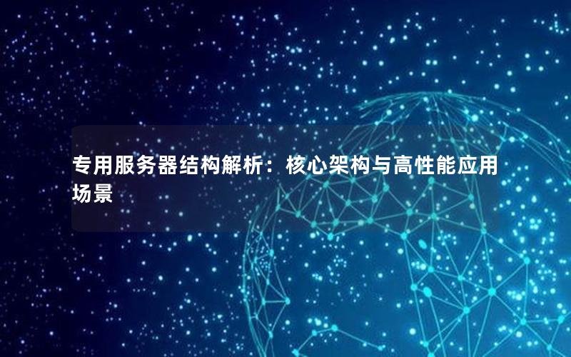 专用服务器结构解析：核心架构与高性能应用场景