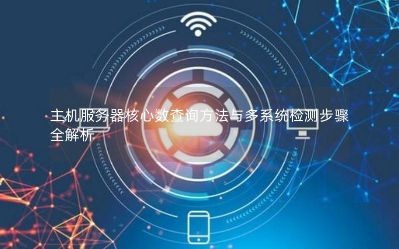 主机服务器核心数查询方法与多系统检测步骤全解析