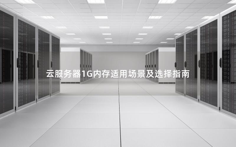云服务器1G内存适用场景及选择指南