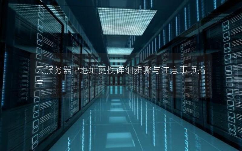 云服务器IP地址更换详细步骤与注意事项指南