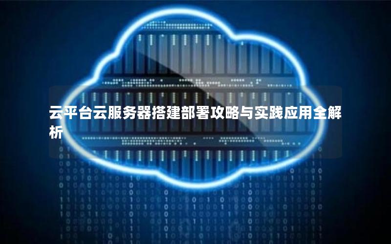 云平台云服务器搭建部署攻略与实践应用全解析