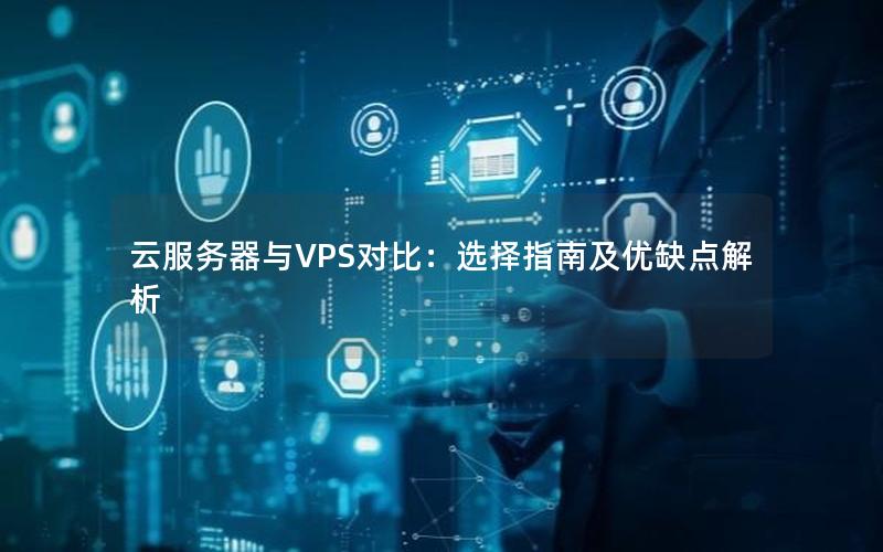 云服务器与VPS对比：选择指南及优缺点解析