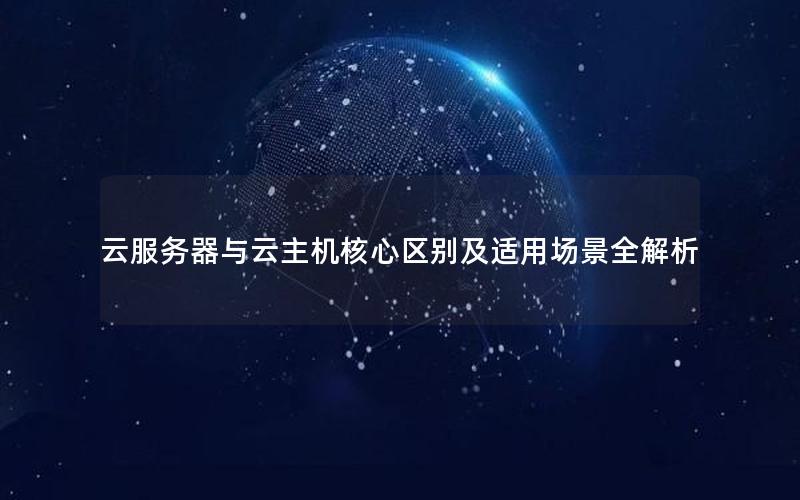 云服务器与云主机核心区别及适用场景全解析