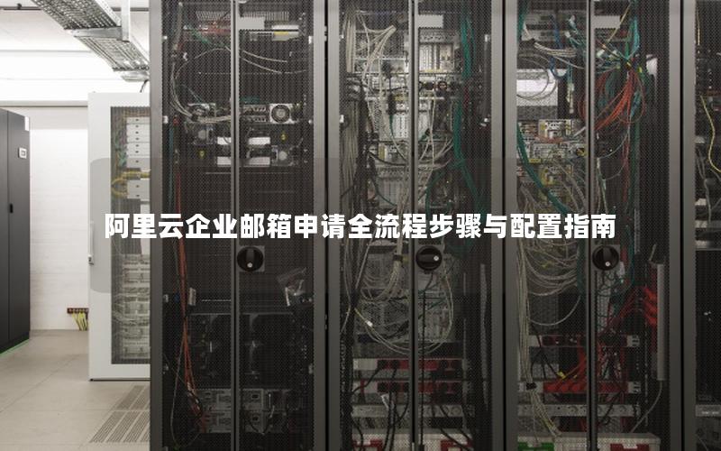 阿里云企业邮箱申请全流程步骤与配置指南
