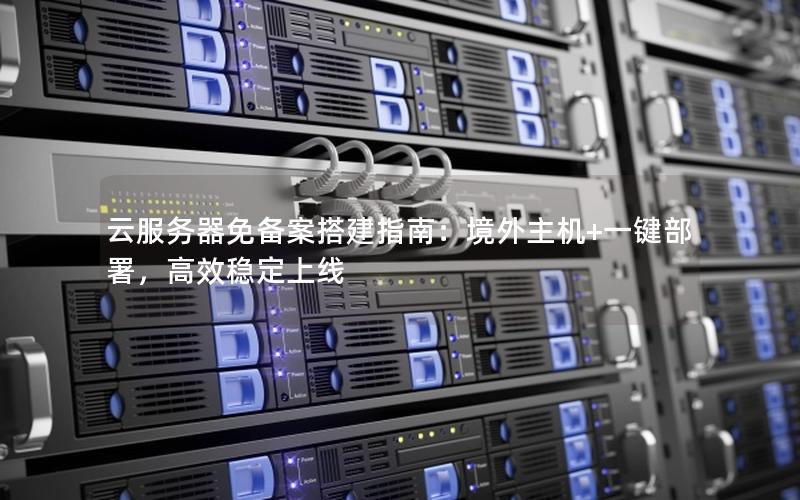 云服务器免备案搭建指南：境外主机+一键部署，高效稳定上线