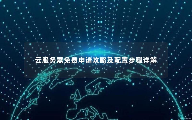 云服务器免费申请攻略及配置步骤详解