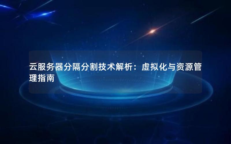云服务器分隔分割技术解析：虚拟化与资源管理指南