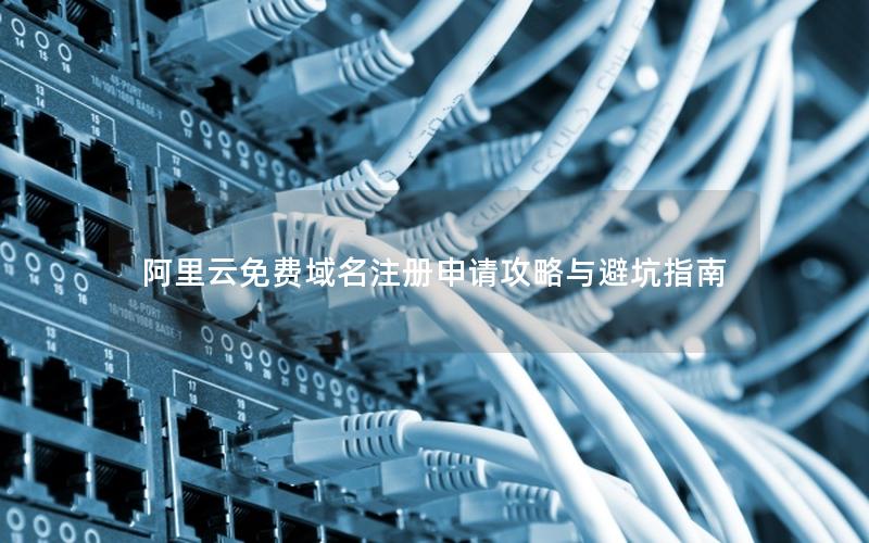 阿里云免费域名注册申请攻略与避坑指南