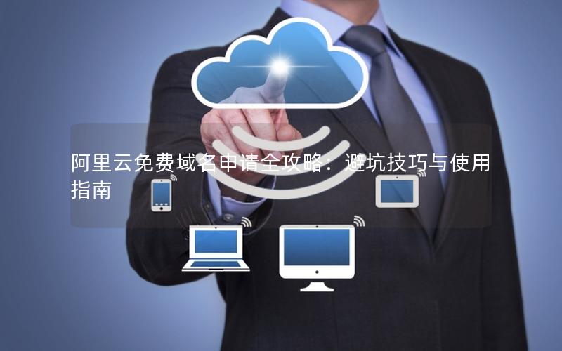 阿里云免费域名申请全攻略：避坑技巧与使用指南