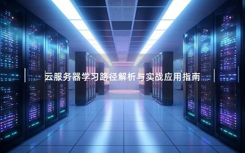 云服务器学习路径解析与实战应用指南