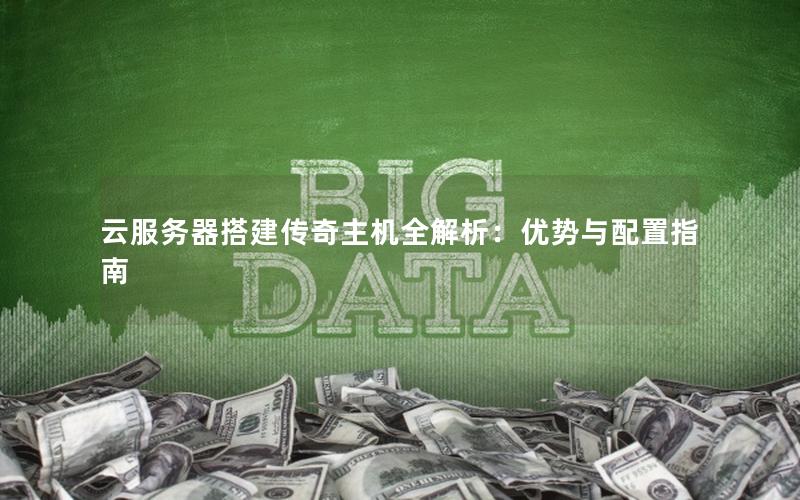 云服务器搭建传奇主机全解析：优势与配置指南
