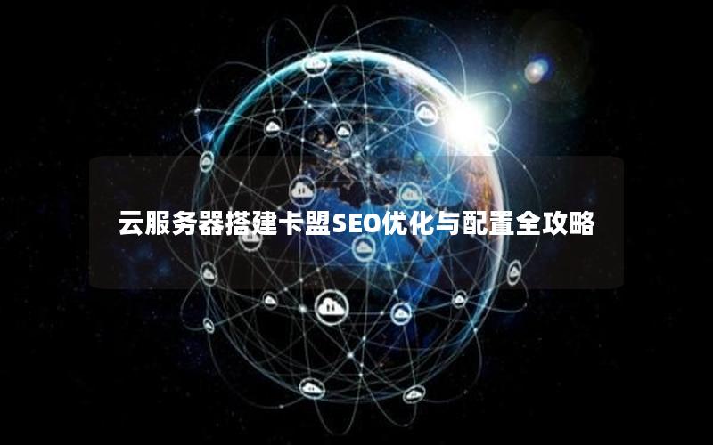 云服务器搭建卡盟SEO优化与配置全攻略