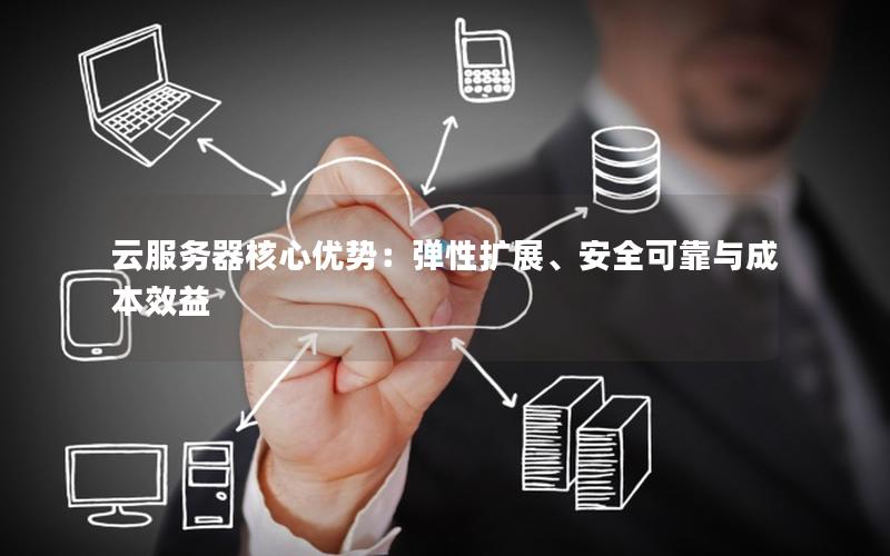 云服务器核心优势：弹性扩展、安全可靠与成本效益