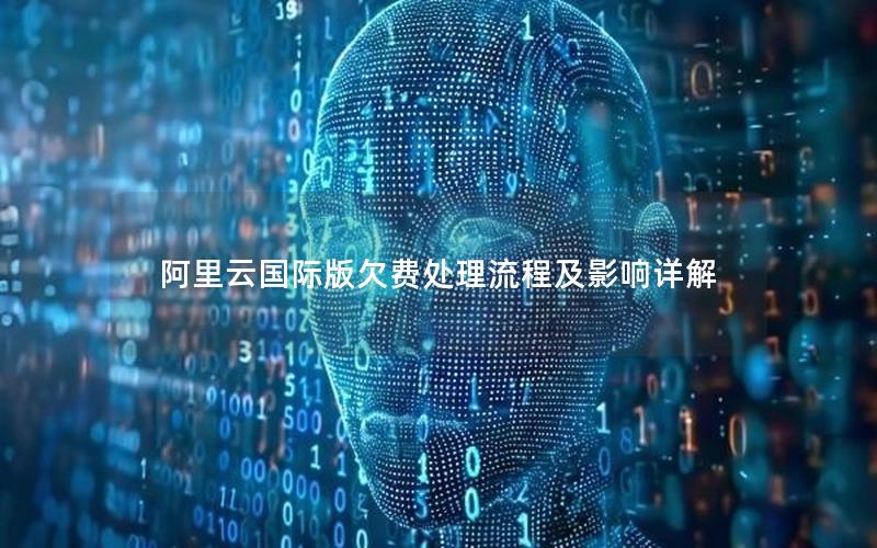 阿里云国际版欠费处理流程及影响详解