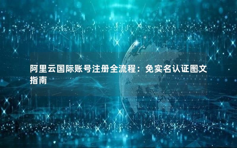 阿里云国际账号注册全流程：免实名认证图文指南