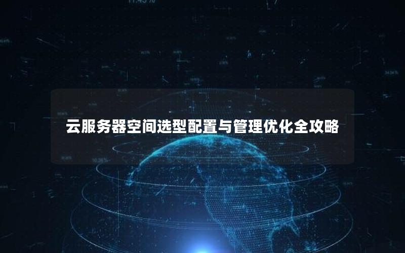 云服务器空间选型配置与管理优化全攻略