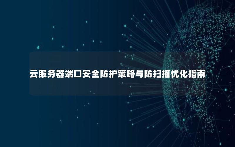 云服务器端口安全防护策略与防扫描优化指南