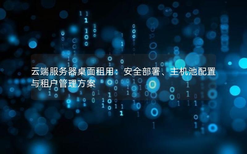 云端服务器桌面租用：安全部署、主机池配置与租户管理方案