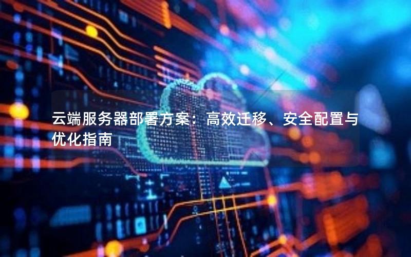 云端服务器部署方案：高效迁移、安全配置与优化指南