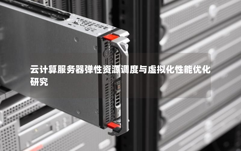 云计算服务器弹性资源调度与虚拟化性能优化研究