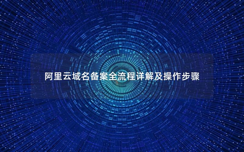 阿里云域名备案全流程详解及操作步骤