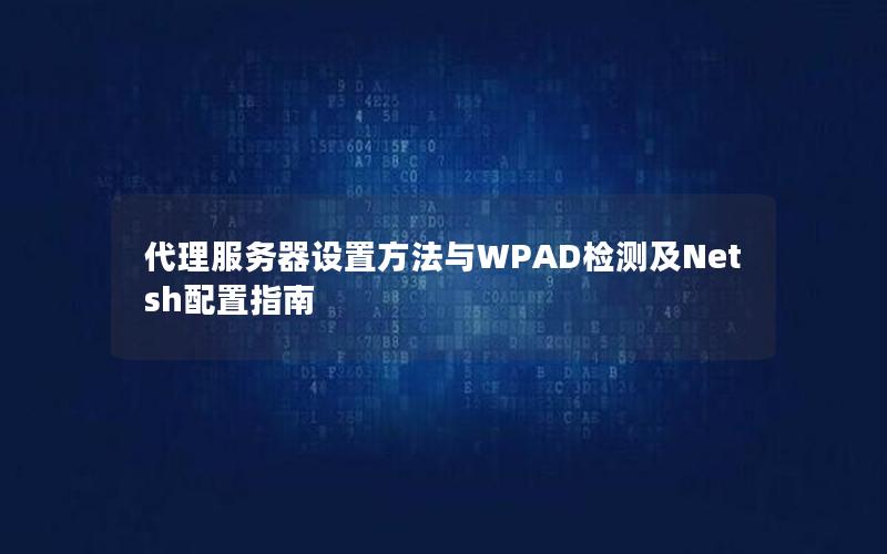 代理服务器设置方法与WPAD检测及Netsh配置指南