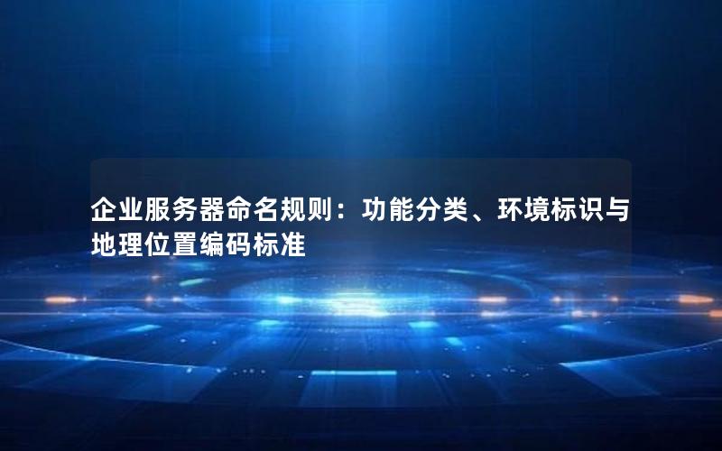 企业服务器命名规则：功能分类、环境标识与地理位置编码标准
