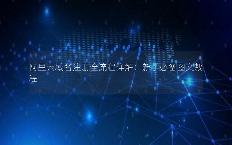 阿里云域名注册全流程详解：新手必备图文教程