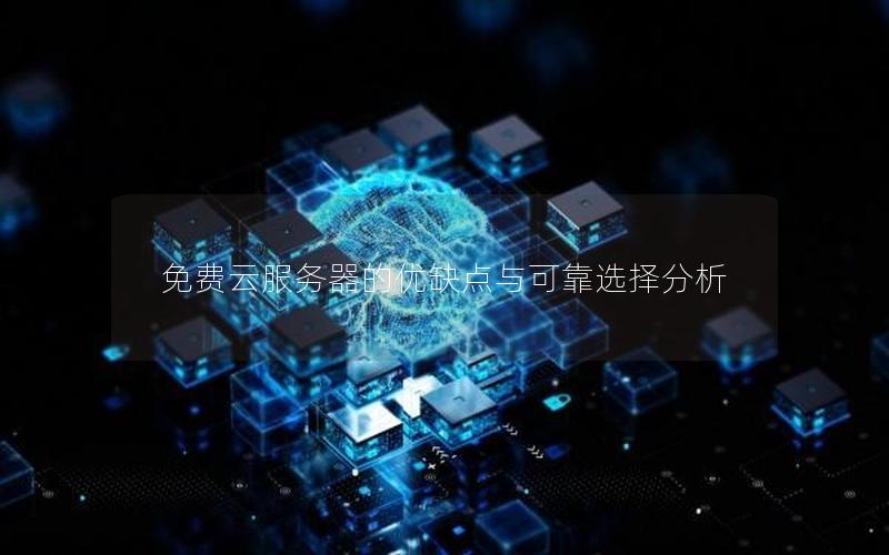 免费云服务器的优缺点与可靠选择分析