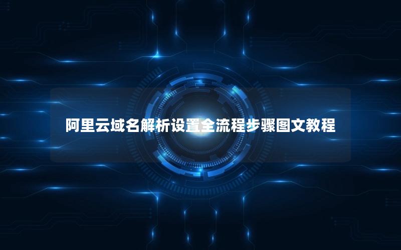 阿里云域名解析设置全流程步骤图文教程