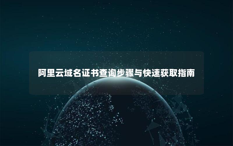 阿里云域名证书查询步骤与快速获取指南